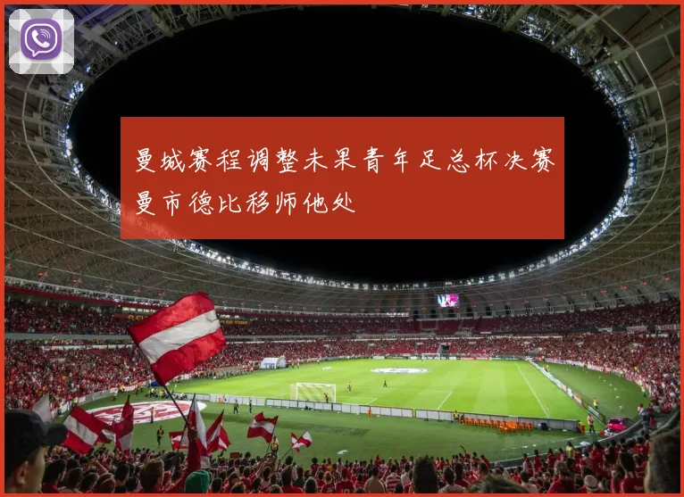 曼城赛程调整未果青年足总杯决赛曼市德比移师他处